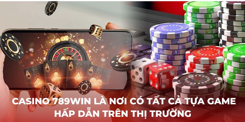 Casino 789WIN là nơi có tất cả tựa game hấp dẫn trên thị trường 