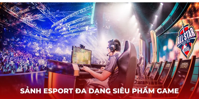 Sảnh Esport đa dạng với những siêu phẩm game đình đám